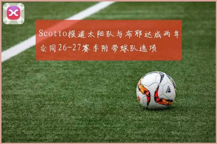 Scotto报道太阳队与布耶达成两年合同26-27赛季附带球队选项